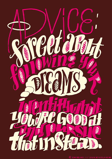 forget, about, following, dreams, investigate, good, pursue, advice, typografie, lettering handmade, colorful, Enkeling, 2013
